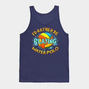 I'd Rather Be Playing Water Polo Tank Top